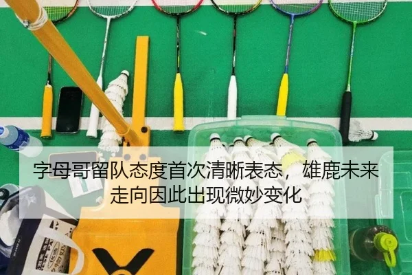 字母哥留队态度首次清晰表态，雄鹿未来走向因此出现微妙变化